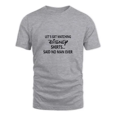 Men's Grey Lets Get Matching Disney Shirts Said No Man Ever G T-Shirt